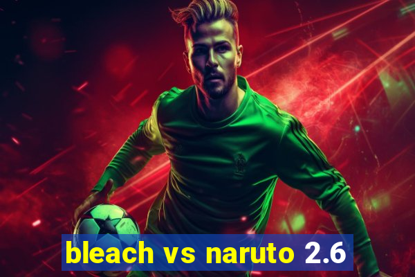 bleach vs naruto 2.6